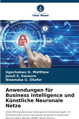 Anwendungen für Business Intelligence und Künstliche Neuronale Netze by O. Matthew, Ugochukwu