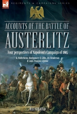 Accounts of the Battle of Austerlitz: An account of Napoleon's most accomplished victory by an Austrian officer by Stutterheim, K.