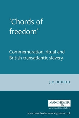 'Chords of freedom': Commemoration, ritual and British transatlantic slavery by Oldfield, J. R.