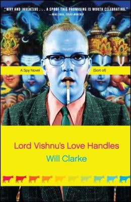 Lord Vishnu's Love Handles: A Spy Novel (Sort Of) by Clarke, Will