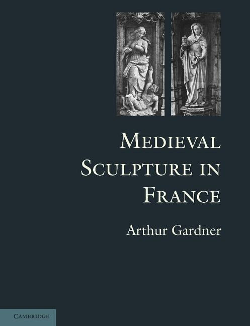Medieval Sculpture in France by Gardner, Arthur