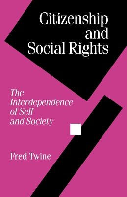 Citizenship and Social Rights: The Interdependence of Self and Society by Twine, Fred
