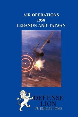 Air Operations 1958: Lebanon and Taiwan by Van Staaveren, Jacob