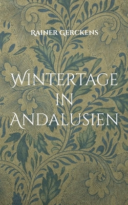 Wintertage in Andalusien: Ein Bericht by Gerckens, Rainer