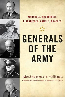 Generals of the Army: Marshall, Macarthur, Eisenhower, Arnold, Bradley by Willbanks, James H.