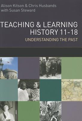 Teaching and Learning History: Understanding the Past 11-18 by Husbands, Chris