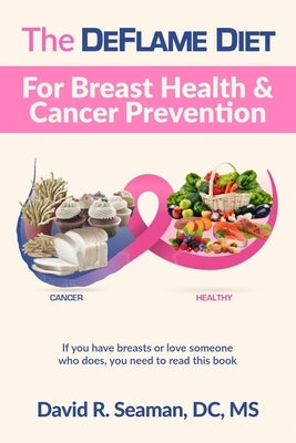 The DeFlame Diet for Breast Health and Cancer Prevention by Seaman, David R.
