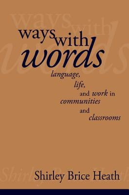Ways with Words: Language, Life and Work in Communities and Classrooms by Heath, Shirley B.