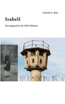 Isabell: Eine Jugend in der SED-Diktatur by Bott, Christel Edith