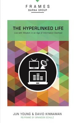 Hyperlinked Life, Paperback (Frames Series): Live with Wisdom in an Age of Information Overload by Barna Group