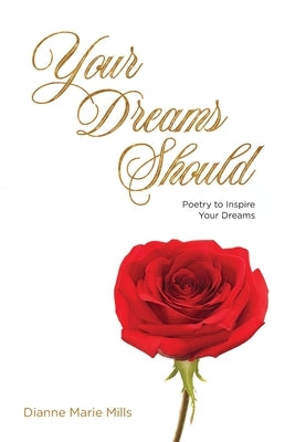 Your Dreams Should: Poetry to Inspire Your Dreams by Mills, Dianne Marie