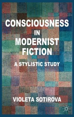 Consciousness in Modernist Fiction: A Stylistic Study by Sotirova, V.