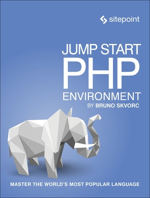 Jump Start PHP Environment: Master the World's Most Popular Language by Skvorc, Bruno