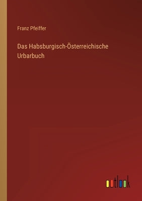 Das Habsburgisch-Österreichische Urbarbuch by Pfeiffer, Franz