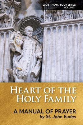 Heart of the Holy Family: A Manual of Prayer by St. John Eudes by Marshall, Steven S.
