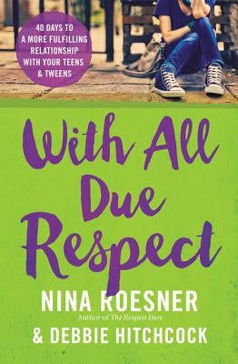 With All Due Respect: 40 Days to a More Fulfilling Relationship with Your Teens and Tweens by Roesner, Nina