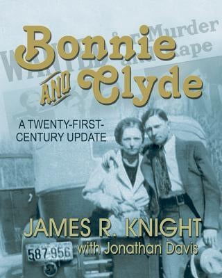 Bonnie and Clyde: A Twenty-First-Century Update by Knight, James R.