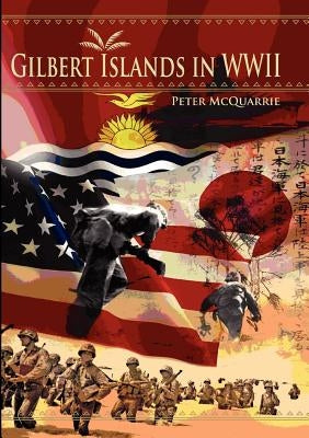 The Gilbert Islands in World War Two by McQuarrie, Peter