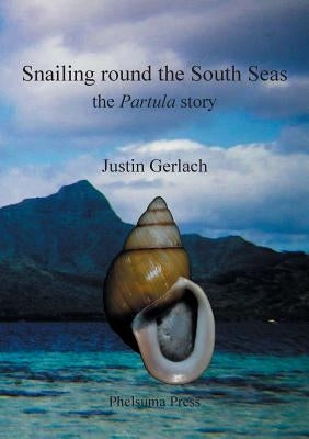 Snailing Round the South Seas: The Partula Story by Gerlach, Justin