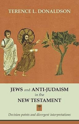 Jews and Anti-Judaism in the New Testament: Decision Points And Divergent Interpretations by Donaldson, Terence L.