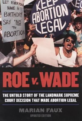 Roe v. Wade: The Untold Story of the Landmark Supreme Court Decision that Made Abortion Legal, Updated Edition by Faux, Marian