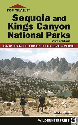 Top Trails: Sequoia and Kings Canyon National Parks: 50 Must-Do Hikes for Everyone by White, Mike