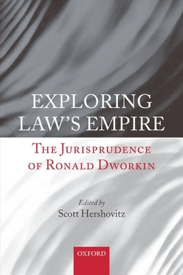 Exploring Law's Empire: The Jurisprudence of Ronald Dworkin by Hershovitz, Scott