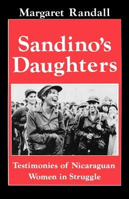Sandino's Daughters: Testimonies of Nicaraguan Women in Struggle by Randall, Margaret