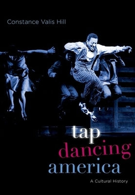 Tap Dancing America: A Cultural History by Hill, Constance Valis