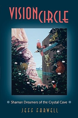 Visioncircle: Shaman Dreamers of the Crystal Cave by Farwell, Jeff D.