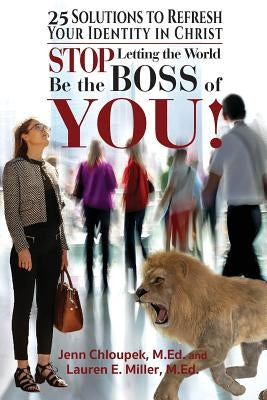 Stop Letting the World Be the Boss of You: 25 Solutions to Refresh Your Identity in Christ by Miller, Lauren E.
