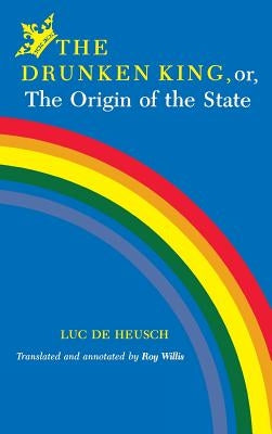 The Drunken King, Or, the Origin of the State by de Heusch, Luc