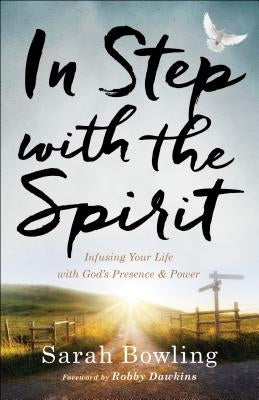In Step with the Spirit: Infusing Your Life with God's Presence and Power by Bowling, Sarah