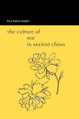The Culture of Sex in Ancient China by Goldin, Paul R.