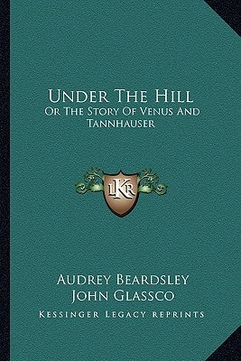 Under The Hill: Or The Story Of Venus And Tannhauser by Beardsley, Audrey