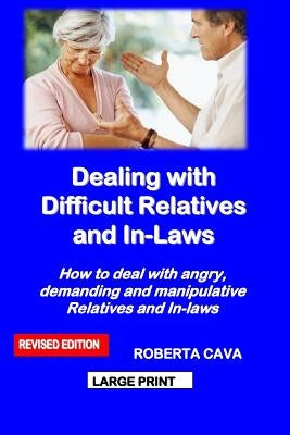 Dealing with Difficult Relatives and In-Laws: How to Deal with Angry, Demanding and Manipulative Relatives and In-Laws by Cava, Roberta