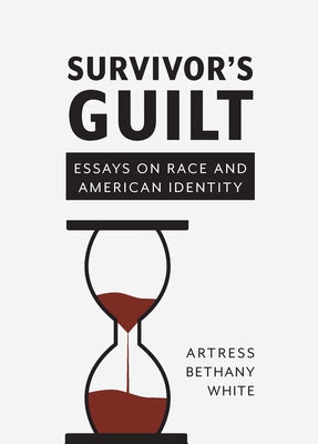 Survivor's Guilt: Essays on Race and American Identity by White, Artress Bethany