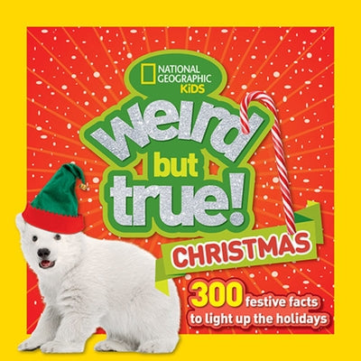 Weird But True Christmas: 300 Festive Facts to Light Up the Holidays by National Geographic Kids