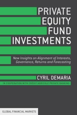 Private Equity Fund Investments: New Insights on Alignment of Interests, Governance, Returns and Forecasting by DeMaria, Cyril