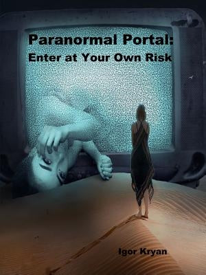 Paranormal Portal: Enter at Your Own Risk by Kryan, Igor