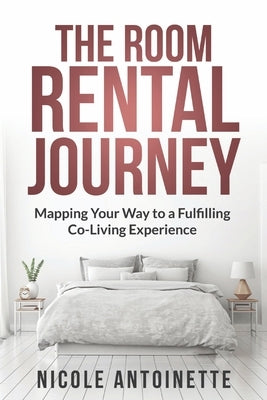 The Room Rental Journey: Mapping Your Way To A Fulfilling Co-Living Experience by Antoinette, Nicole