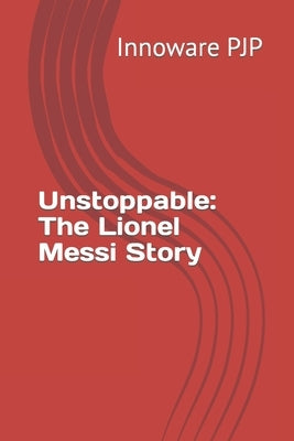 Unstoppable: The Lionel Messi Story by Pjp, Innoware