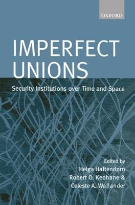 Imperfect Unions: Security Institutions Over Time and Space by Haftendorn, Helga