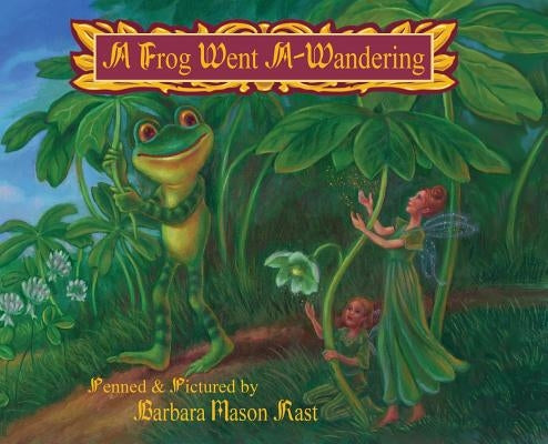A Frog Went A-Wandering by Mason Rast, Barbara J.