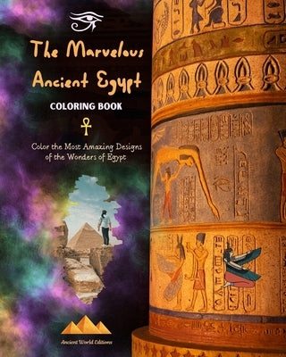 The Marvelous Ancient Egypt - Creative Coloring Book for Enthusiasts of Ancient Civilizations: Color the Most Amazing Designs of the Wonders of Egypt by Editions, Ancient World