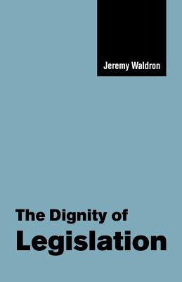 The Dignity of Legislation by Waldron, Jeremy