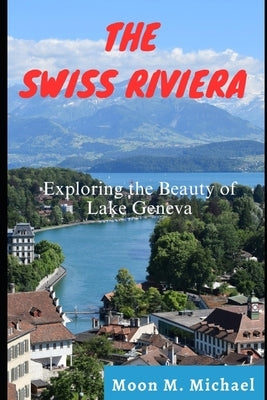The Swiss Riviera: Exploring the Beauty of Lake Geneva by M. Michael, Moon