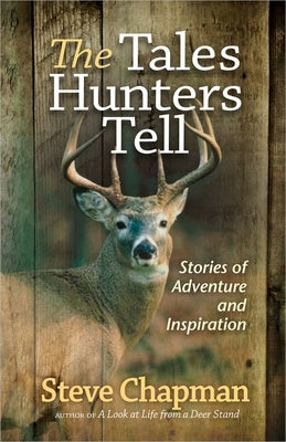 The Tales Hunters Tell: Stories of Adventure and Inspiration by Chapman, Steve