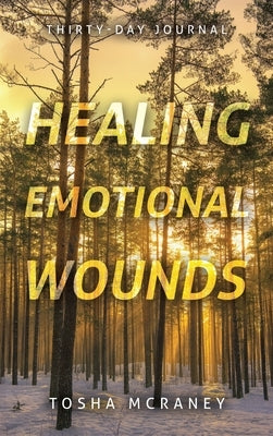 Healing Emotional Wounds: Thirty-Day Journal by McCraney, Tosha