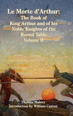Le Morte d'Arthur: The Book of King Arthur and of his Noble Knights of the Round Table, Volume II by Malory, Thomas